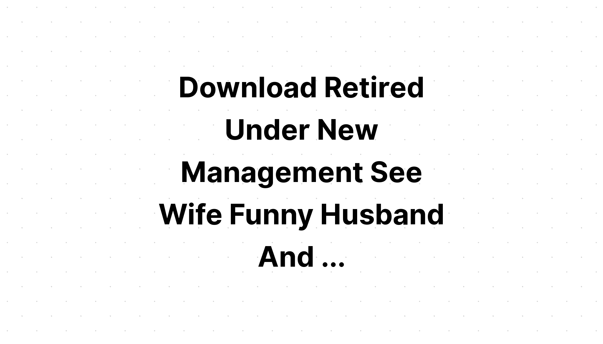 Download Retired Under New Management See Wife SVG File